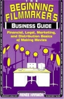 The Beginning Filmmaker's Business Guide: Financial, Legal, Marketing, and Distribution Basics of Making Movies артикул 10357d.